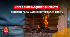 Você é churrasqueiro iniciante? Cuidado para não cometer esses erros