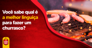 Você sabe qual é a melhor linguiça para fazer um churrasco?